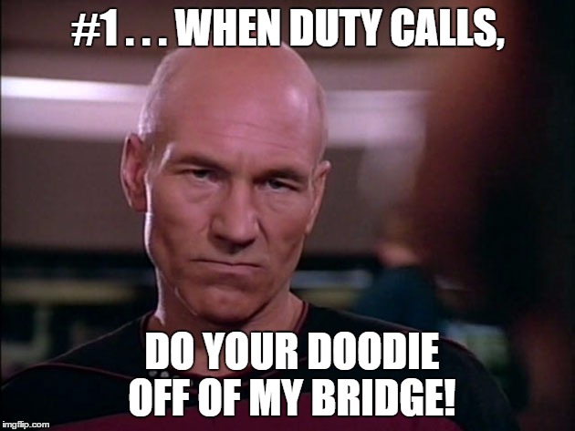 picard disgusted | #1 . . . WHEN DUTY CALLS, DO YOUR DOODIE OFF OF MY BRIDGE! | image tagged in picard disgusted | made w/ Imgflip meme maker