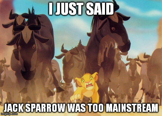 Today I'm bringing you Simba | I JUST SAID JACK SPARROW WAS TOO MAINSTREAM | image tagged in simba,the lion king,memes | made w/ Imgflip meme maker