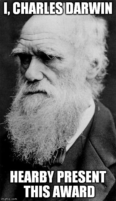 Darwin | I, CHARLES DARWIN HEARBY PRESENT THIS AWARD | image tagged in darwin | made w/ Imgflip meme maker