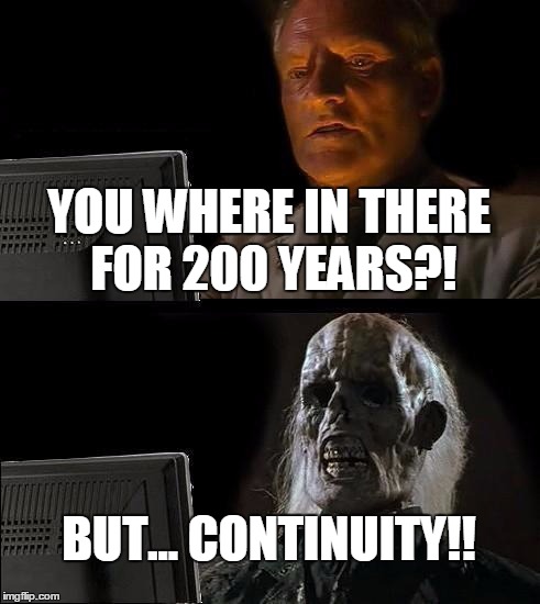 I'll Just Wait Here Meme | YOU WHERE IN THERE FOR 200 YEARS?! BUT... CONTINUITY!! | image tagged in memes,ill just wait here | made w/ Imgflip meme maker