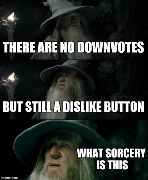 How did nobody see this? | THERE ARE NO DOWNVOTES BUT STILL A DISLIKE BUTTON WHAT SORCERY IS THIS | image tagged in memes,confused gandalf | made w/ Imgflip meme maker