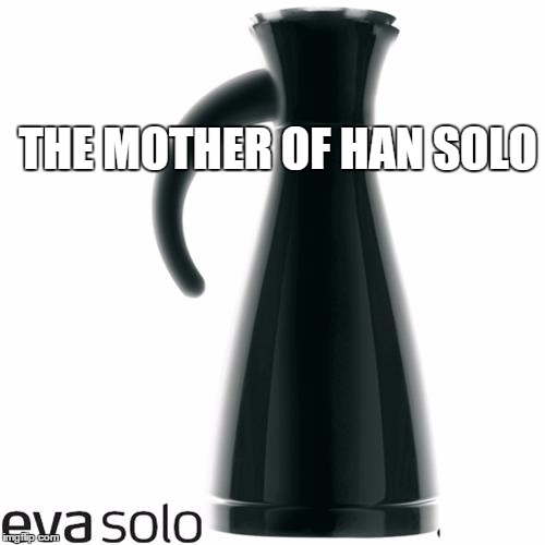 The mother of Han Solo | THE MOTHER OF HAN SOLO | image tagged in eva solo,star wars,han solo | made w/ Imgflip meme maker