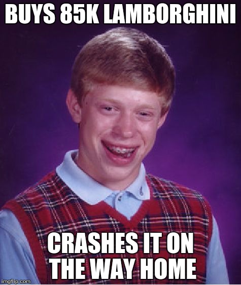 Bad Luck Brian Meme | BUYS 85K LAMBORGHINI CRASHES IT ON THE WAY HOME | image tagged in memes,bad luck brian | made w/ Imgflip meme maker