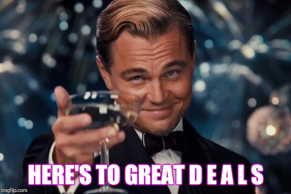 Leonardo Dicaprio Cheers | HERE'S TO GREAT D E A L S | image tagged in memes,leonardo dicaprio cheers | made w/ Imgflip meme maker