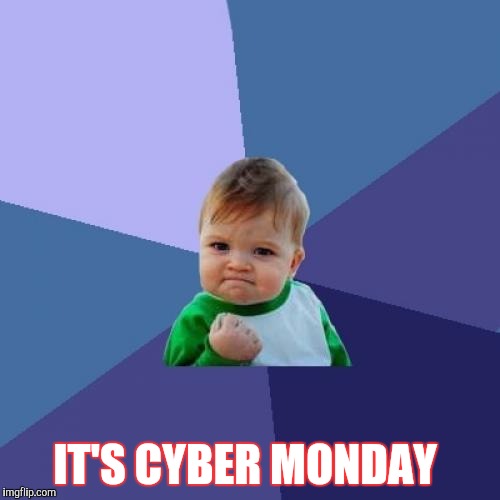 Success Kid | IT'S CYBER MONDAY | image tagged in memes,success kid | made w/ Imgflip meme maker