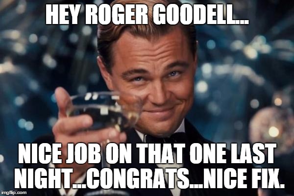 Leonardo Dicaprio Cheers Meme | HEY ROGER GOODELL... NICE JOB ON THAT ONE LAST NIGHT...CONGRATS...NICE FIX. | image tagged in memes,leonardo dicaprio cheers | made w/ Imgflip meme maker