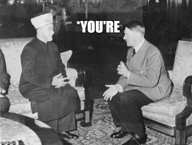 hitler and a big shot muslim | *YOU'RE | image tagged in hitler and a big shot muslim | made w/ Imgflip meme maker