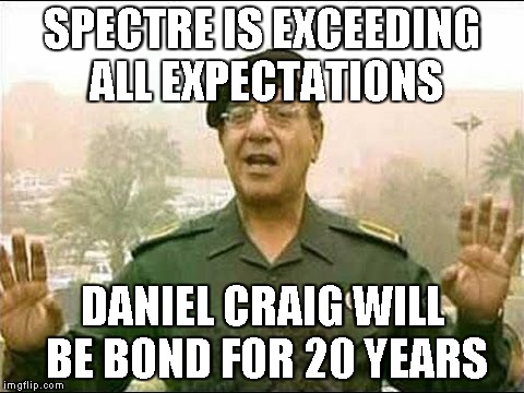 Comical Ali | SPECTRE IS EXCEEDING ALL EXPECTATIONS DANIEL CRAIG WILL BE BOND FOR 20 YEARS | image tagged in comical ali | made w/ Imgflip meme maker