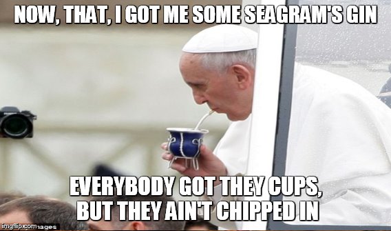 NOW, THAT, I GOT ME SOME SEAGRAM'S GIN EVERYBODY GOT THEY CUPS, BUT THEY AIN'T CHIPPED IN | made w/ Imgflip meme maker