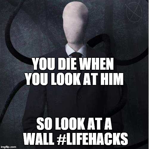 Slenderman Meme | YOU DIE WHEN YOU LOOK AT HIM SO LOOK AT A WALL #LIFEHACKS | image tagged in memes,slenderman | made w/ Imgflip meme maker
