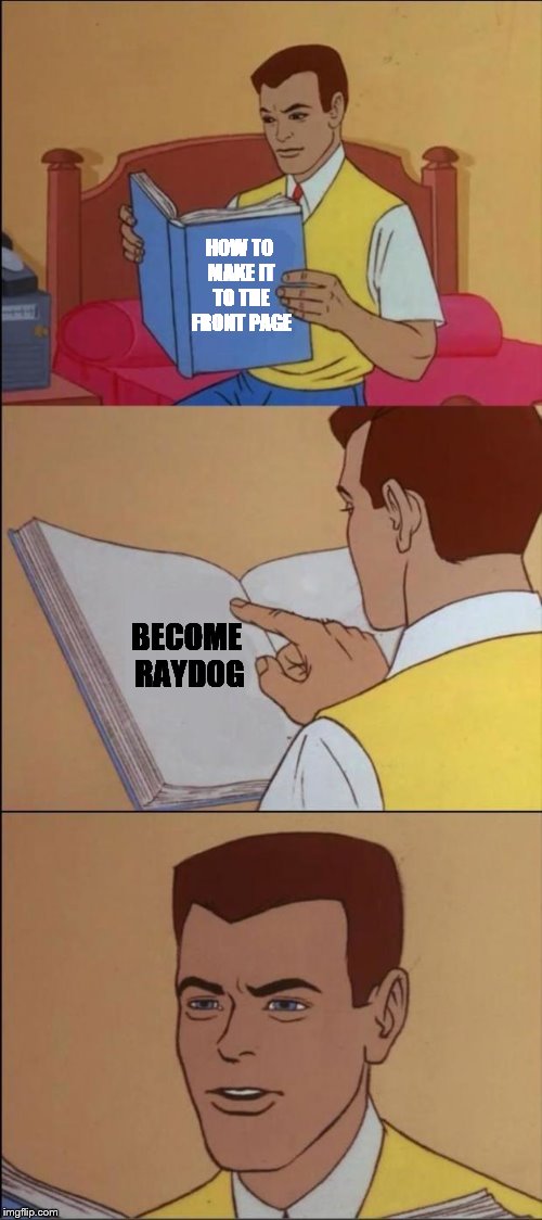 A remake of one of my older memes. I might make more "how to get to the front page" memes. | HOW TO MAKE IT TO THE FRONT PAGE BECOME RAYDOG | image tagged in memes,the book of faggets | made w/ Imgflip meme maker