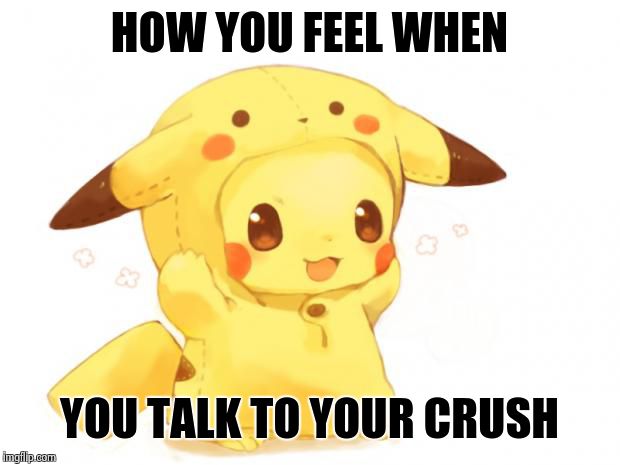Pikachu | HOW YOU FEEL WHEN YOU TALK TO YOUR CRUSH | image tagged in pikachu | made w/ Imgflip meme maker