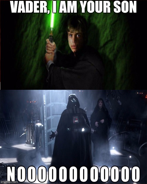 I am your son | VADER, I AM YOUR SON | image tagged in star wars,i am your father,reverse | made w/ Imgflip meme maker