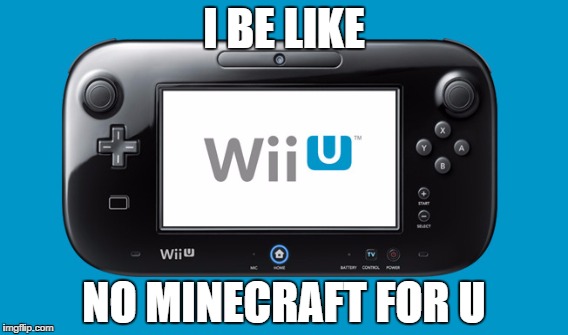I BE LIKE NO MINECRAFT FOR U | image tagged in lol | made w/ Imgflip meme maker