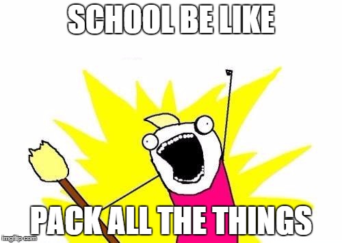 X All The Y | SCHOOL BE LIKE PACK ALL THE THINGS | image tagged in memes,x all the y | made w/ Imgflip meme maker