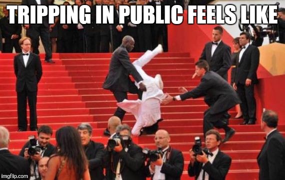 And for my next trick, I'm going to make all my dignity disappear!  | TRIPPING IN PUBLIC FEELS LIKE | image tagged in trip,fall,memes,public | made w/ Imgflip meme maker