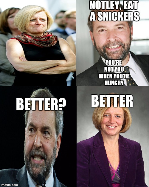 Notley Snickers meme | NOTLEY, EAT A SNICKERS YOU'RE NOT YOU WHEN YOU'RE HUNGRY BETTER BETTER? | image tagged in notley,mulcair,snickers | made w/ Imgflip meme maker