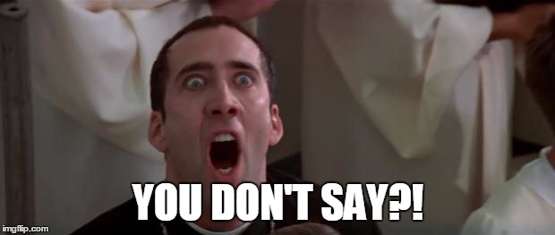 nic cage 1 | YOU DON'T SAY?! | image tagged in nic cage 1 | made w/ Imgflip meme maker