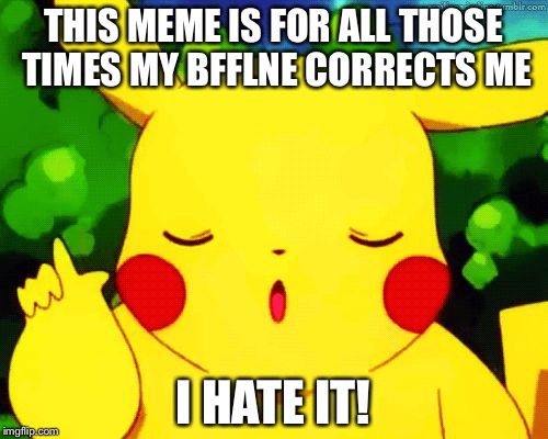 All the time when I say something my bff corrects me  | THIS MEME IS FOR ALL THOSE TIMES MY BFFLNE CORRECTS ME I HATE IT! | image tagged in actually,pokemon | made w/ Imgflip meme maker