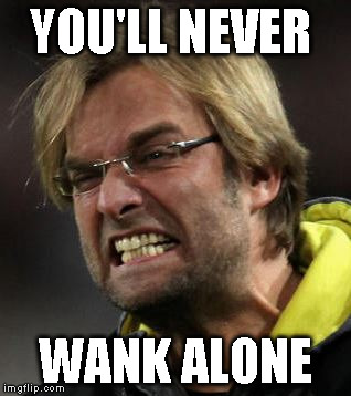 YOU'LL NEVER WANK ALONE | image tagged in liverpool | made w/ Imgflip meme maker