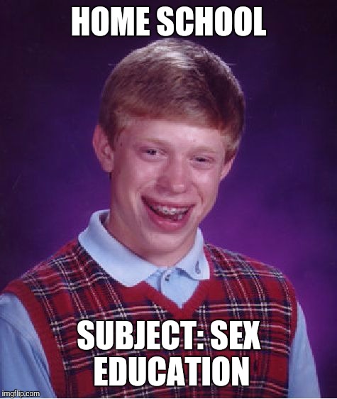 Bad Luck Brian Meme | HOME SCHOOL SUBJECT: SEX EDUCATION | image tagged in memes,bad luck brian | made w/ Imgflip meme maker