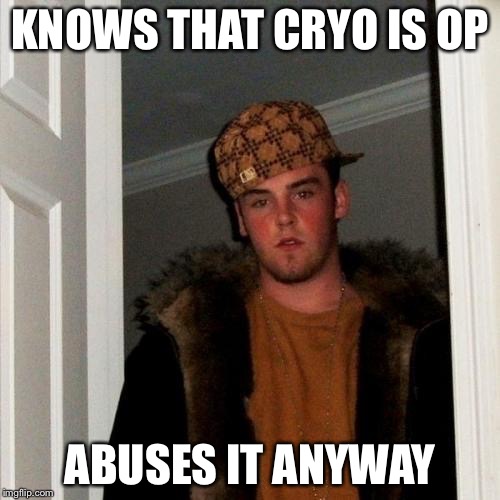 Scumbag Steve Meme | KNOWS THAT CRYO IS OP ABUSES IT ANYWAY | image tagged in memes,scumbag steve | made w/ Imgflip meme maker