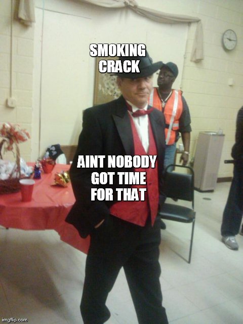 SMOKING CRACK AINT NOBODY GOT TIME FOR THAT | made w/ Imgflip meme maker