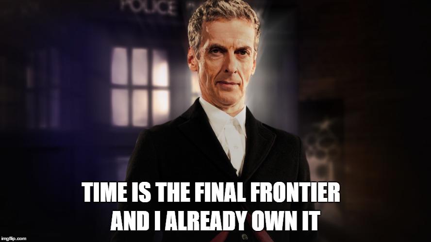 TIME IS THE FINAL FRONTIER AND I ALREADY OWN IT | made w/ Imgflip meme maker