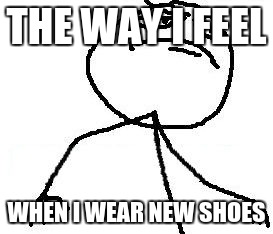 Fk Yeah | THE WAY I FEEL WHEN I WEAR NEW SHOES | image tagged in memes,fk yeah | made w/ Imgflip meme maker