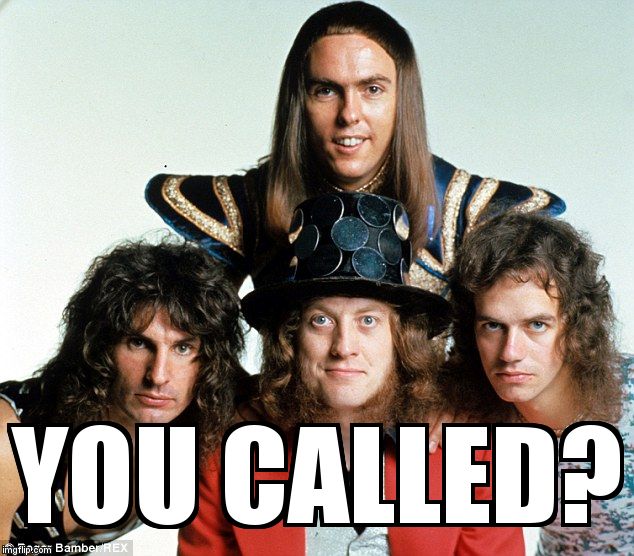 slade | YOU CALLED? | image tagged in slade | made w/ Imgflip meme maker