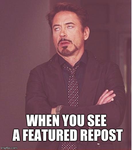 Face You Make Robert Downey Jr Meme | WHEN YOU SEE A FEATURED REPOST | image tagged in memes,face you make robert downey jr | made w/ Imgflip meme maker