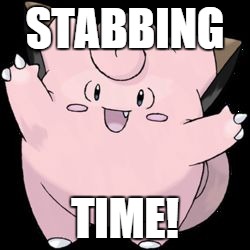 Clefairy | STABBING TIME! | image tagged in clefairy | made w/ Imgflip meme maker