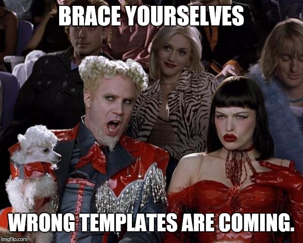 Mugatu So Hot Right Now Meme | BRACE YOURSELVES WRONG TEMPLATES ARE COMING. | image tagged in memes,mugatu so hot right now | made w/ Imgflip meme maker