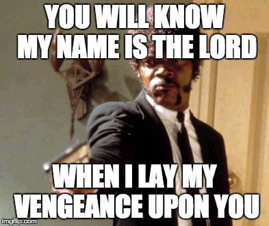 Say That Again I Dare You Meme | YOU WILL KNOW MY NAME IS THE LORD WHEN I LAY MY VENGEANCE UPON YOU | image tagged in memes,say that again i dare you | made w/ Imgflip meme maker
