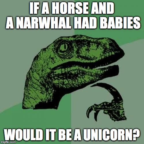 Philosoraptor | IF A HORSE AND A NARWHAL HAD BABIES WOULD IT BE A UNICORN? | image tagged in memes,philosoraptor | made w/ Imgflip meme maker
