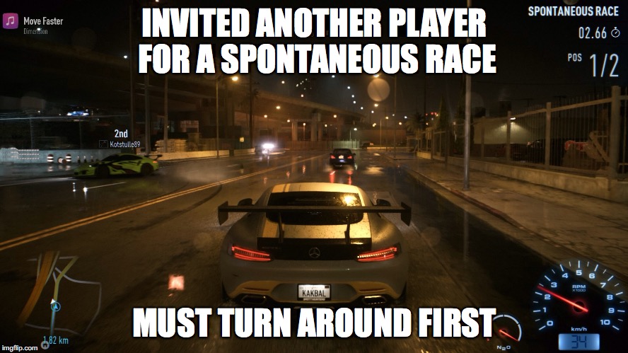 I hate it when this happens | INVITED ANOTHER PLAYER FOR A SPONTANEOUS RACE MUST TURN AROUND FIRST | image tagged in gaming,need for speed | made w/ Imgflip meme maker