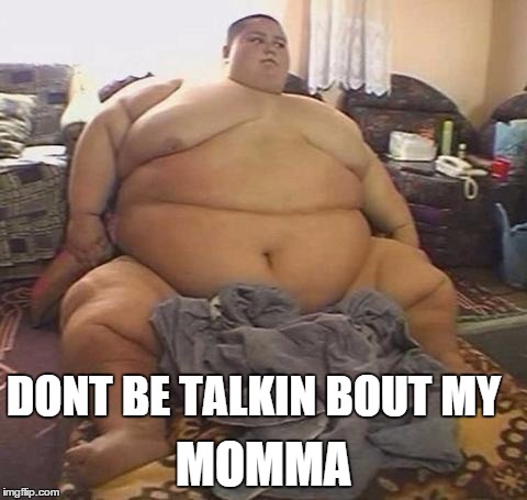 DONT BE TALKIN BOUT MY MOMMA | made w/ Imgflip meme maker