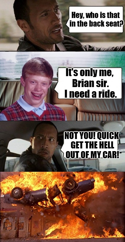 Bad Luck Brian hitches a ride...poor Rock... | Hey, who is that in the back seat? It's only me, Brian sir. I need a ride. NOT YOU! QUICK GET THE HELL OUT OF MY CAR! | image tagged in poor rock | made w/ Imgflip meme maker