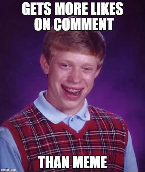 Bad Luck Brian | GETS MORE LIKES ON COMMENT THAN MEME | image tagged in memes,bad luck brian | made w/ Imgflip meme maker