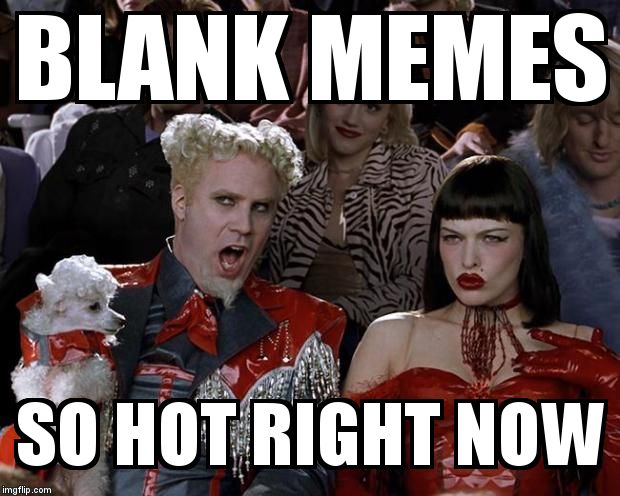 Mugatu So Hot Right Now Meme | BLANK MEMES SO HOT RIGHT NOW | image tagged in memes,mugatu so hot right now | made w/ Imgflip meme maker