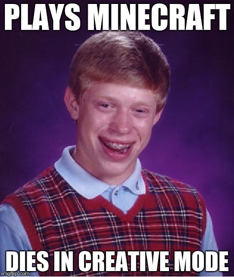 Bad Luck Brian plays Minecraft | PLAYS MINECRAFT DIES IN CREATIVE MODE | image tagged in memes,bad luck brian | made w/ Imgflip meme maker