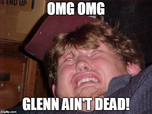 WTF | OMG OMG GLENN AIN'T DEAD! | image tagged in memes,wtf | made w/ Imgflip meme maker