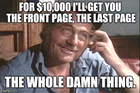 FOR $10,000 I'LL GET YOU THE FRONT PAGE, THE LAST PAGE THE WHOLE DAMN THING. | made w/ Imgflip meme maker