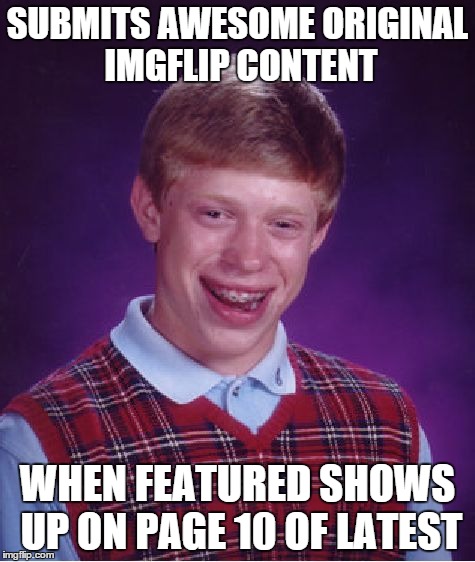 Bad Luck Brian Meme | SUBMITS AWESOME ORIGINAL IMGFLIP CONTENT WHEN FEATURED SHOWS UP ON PAGE 10 OF LATEST | image tagged in memes,bad luck brian | made w/ Imgflip meme maker