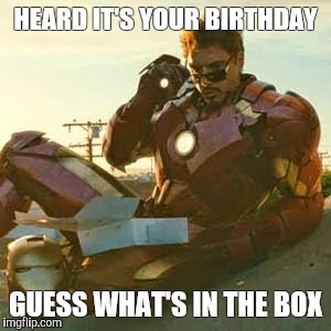 IRON MAN - JUST LOOK | HEARD IT'S YOUR BIRTHDAY GUESS WHAT'S IN THE BOX | image tagged in iron man - just look | made w/ Imgflip meme maker