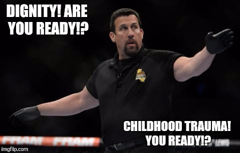 DIGNITY! ARE YOU READY!? CHILDHOOD TRAUMA! YOU READY!? | made w/ Imgflip meme maker
