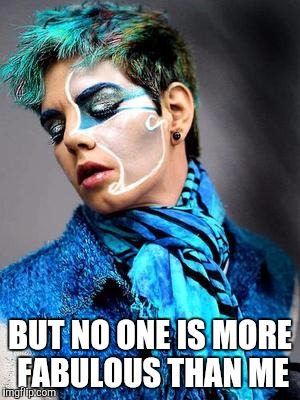 BUT NO ONE IS MORE FABULOUS THAN ME | made w/ Imgflip meme maker