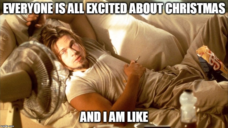 Xmas on the Way | EVERYONE IS ALL EXCITED ABOUT CHRISTMAS AND I AM LIKE | image tagged in memes,funny,xmas,christmas,stoner life | made w/ Imgflip meme maker