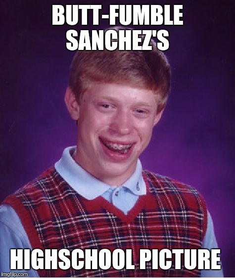 Bad Luck Brian | BUTT-FUMBLE SANCHEZ'S HIGHSCHOOL PICTURE | image tagged in memes,bad luck brian | made w/ Imgflip meme maker