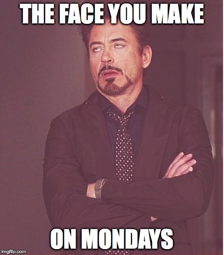 Face You Make Robert Downey Jr Meme | THE FACE YOU MAKE ON MONDAYS | image tagged in memes,face you make robert downey jr | made w/ Imgflip meme maker